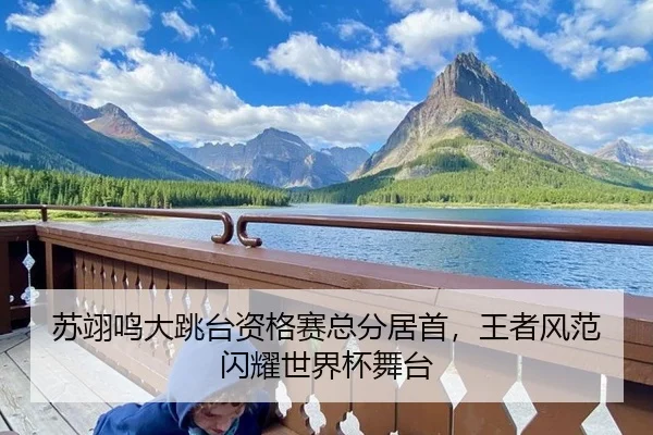 苏翊鸣大跳台资格赛总分居首，王者风范闪耀世界杯舞台
