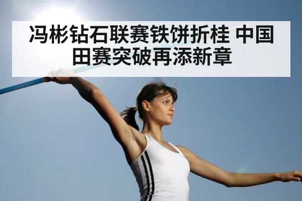 冯彬钻石联赛铁饼折桂 中国田赛突破再添新章